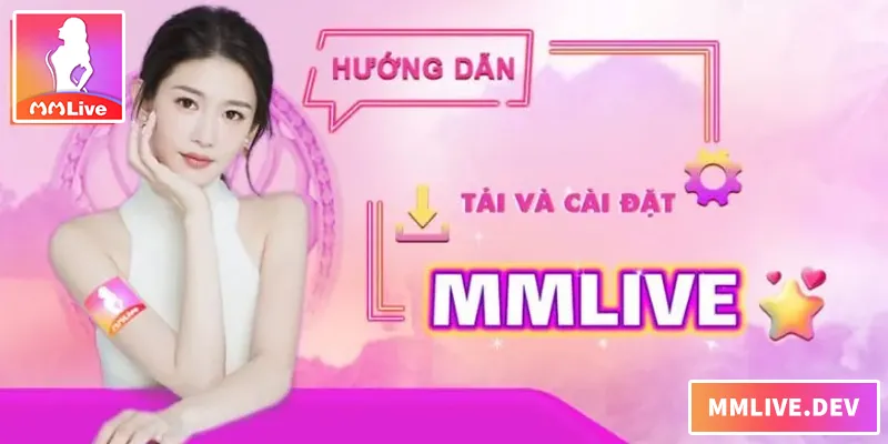 Hướng dẫn tải app MMLIVE chi tiết